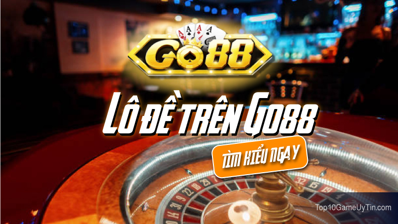 Cổng game Go88 - Địa chỉ đánh lô đề uy tín và hấp dẫn nhất hiên nay
